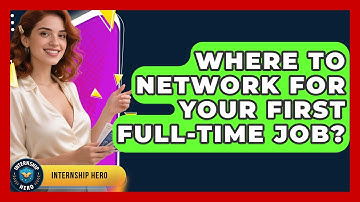 Where To Network For Your First Full-Time Job? - Internship Hero