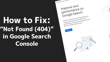 How To Fix "Not Found (404)" In Google Search Console
