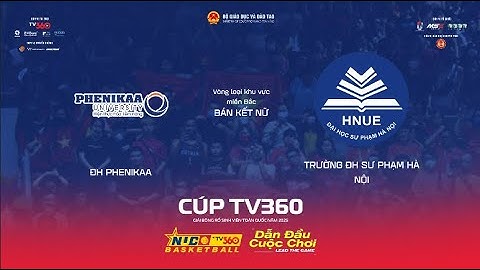 LIVE | BÁN KẾT NỮ | ĐH PHENIKAA vs TRƯỜNG ĐH SƯ PHẠM HN | MIỀN BẮC | NUC 2025 CÚP TV360