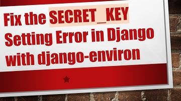 Fix the SECRET_KEY Setting Error in Django with django-environ