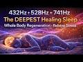 432Hz + 528Hz + 741Hz | Deepest Healing Sleep Music 🌙 Whole Body Regeneration &amp; Stress Relief