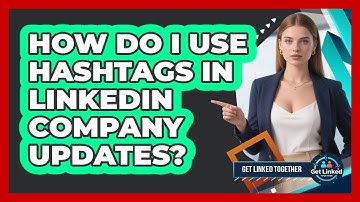 How Do I Use Hashtags In LinkedIn Company Updates? - Get Linked Together