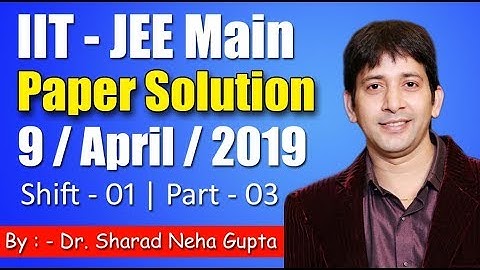 IIT - JEE MAIN | 9 - April  - 19 | Shift - 1 | Paper Solution | Part - 3