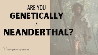 Do You Have Neanderthal DNA? | Genetic Genealogy Explained