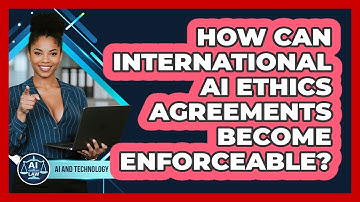 How Can International AI Ethics Agreements Become Enforceable? - AI and Technology Law
