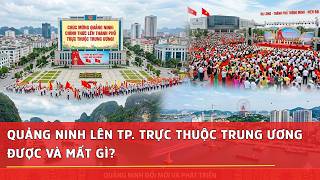 THÀNH LẬP THÀNH PHỐ TRỰC THUỘC TRUNG ƯƠNG TẠI QUẢNG NINH: ĐƯỢC VÀ MẤT GÌ Guide
