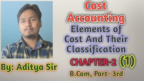 Cost Accounting | Elements of cost and their classification | Chapter 2 | B.Com, Part 3rd