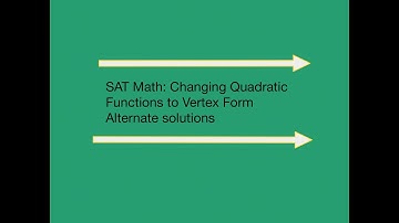 SAT MATH : Changing Quadratic Function into Vertex Form, Alternate Solutions