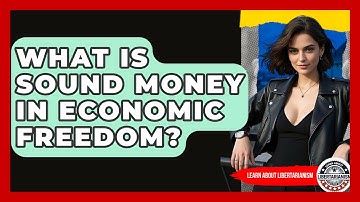 What Is Sound Money In Economic Freedom? - Learn About Libertarianism