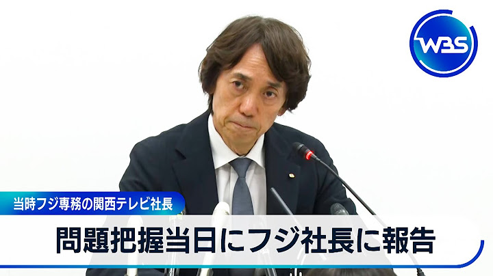 問題把握当日にフジ社長に報告　フジ元専務の関西テレビ社長【WBS】