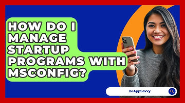 How Do I Manage Startup Programs With MSConfig? - Be App Savvy