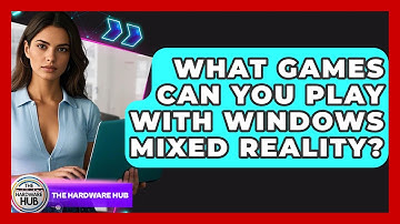 What Games Can You Play With Windows Mixed Reality? - The Hardware Hub