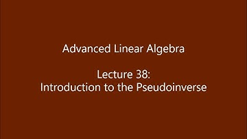 Advanced Linear Algebra - Lecture 38: Introduction to the Pseudoinverse