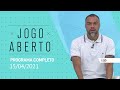 JOGO ABERTO - 15/04/2021 - PROGRAMA COMPLETO