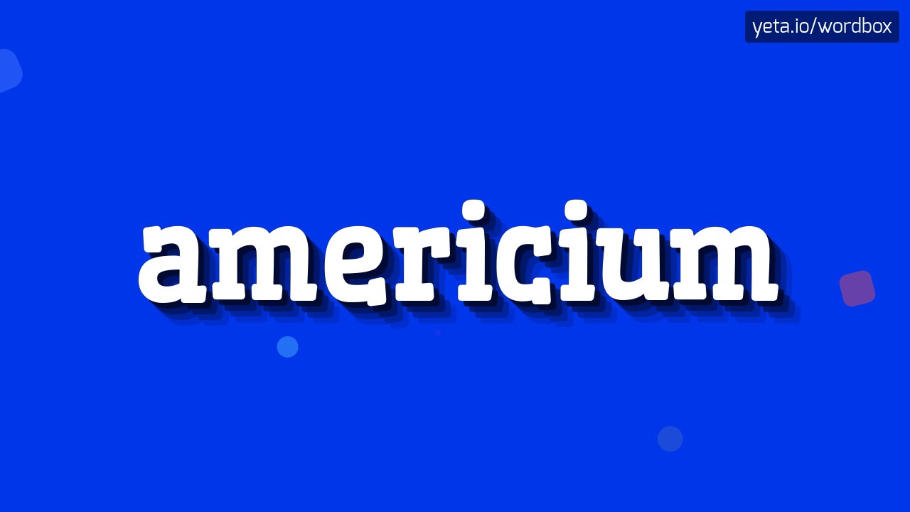 AMERICIUM - HOW TO PRONOUNCE IT!? - YouTube