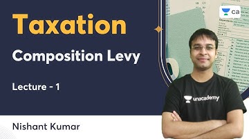 L1 | Composition Levy | Taxation | Nishant Kumar | Unacademy CA