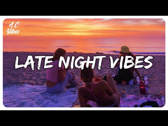 A late night vibes playlist ~ Chill vibes ~ Chill out music mix playlist class=