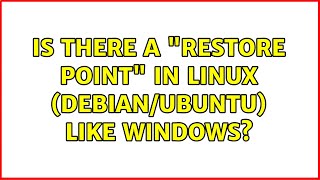 Is there a "restore point" in Linux (Debian/Ubuntu) like Windows? (9 Solutions!!)