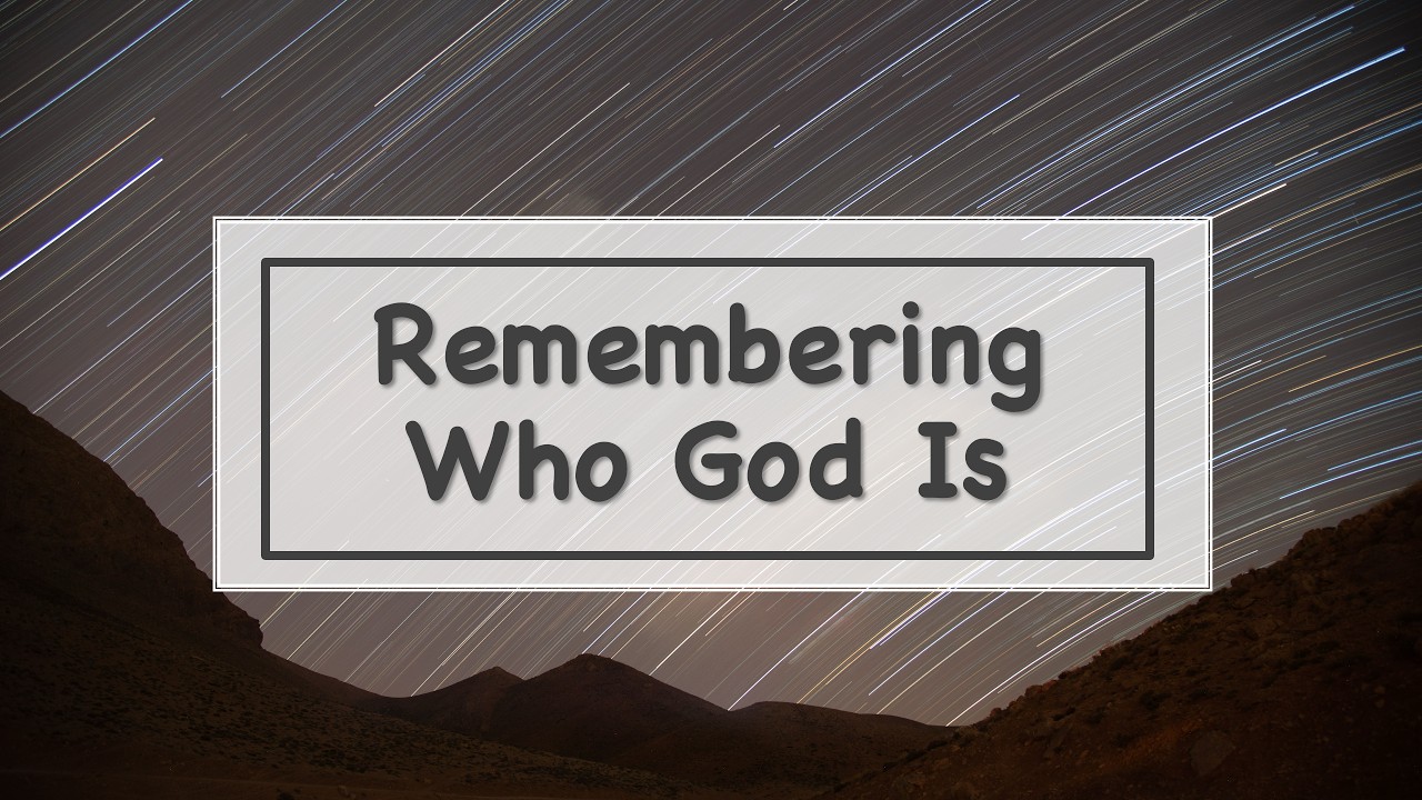 Remembering Who God Is