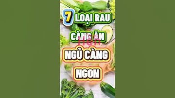 7 Loại Rau Càng Ăn Ngủ Càng Ngon