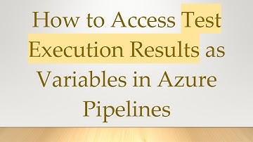 How to Access Test Execution Results as Variables in Azure Pipelines