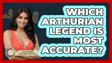 Which Arthurian Legend Is Most Accurate? - Exploring Ancient Myths