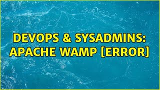 DevOps & SysAdmins: Apache Wamp [error] (2 Solutions!!) Content
