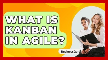 What Is Kanban In Agile? - BusinessGuide360.com