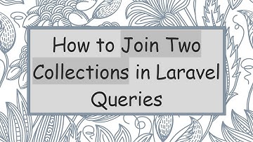 How to Join Two Collections in Laravel Queries