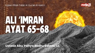Tafsir Al Qur'an Al Karim: QS Ali 'Imran 65-68 - Ustadz Abu Yahya Badru Salam, Lc