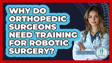Why Do Orthopedic Surgeons Need Training For Robotic Surgery? - Orthopedic Support Network