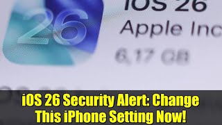 iOS 26 Security Alert: Change This iPhone Setting Now!