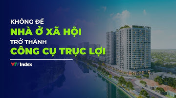 Không để nhà ở xã hội trở thành công cụ trục lợi | VTVIndex