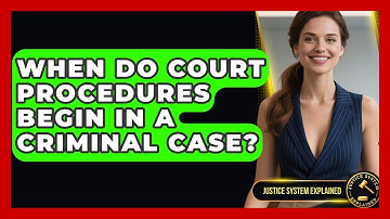 When Do Court Procedures Begin in a Criminal Case? - Justice System Explained