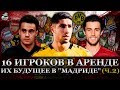 16 игроков в аренде | Их будущее в Реале (часть 2)