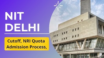 NIT Delhi - Eligibility, NRI Quota, Courses Fee, Cutoff, Admission Process, Scholarship