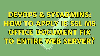 DevOps & SysAdmins: How to apply IE SSL MS Office document fix to entire web server?