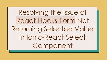 Resolving the Issue of React-Hooks-Form Not Returning Selected Value in Ionic-React Select Component