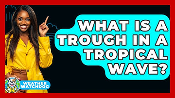 What Is A Trough In A Tropical Wave? - Weather Watchdog
