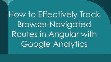 How to Effectively Track Browser-Navigated Routes in Angular with Google Analytics