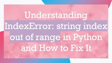 Understanding IndexError: string index out of range in Python and How to Fix It