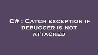 C# : Catch exception if debugger is not attached