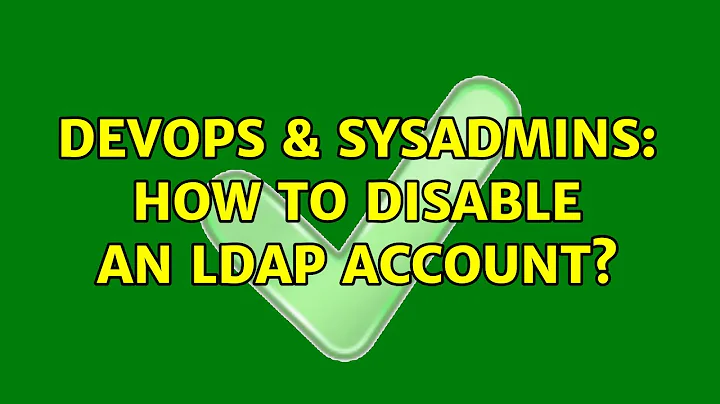 DevOps & SysAdmins: How to disable an LDAP account? (3 Solutions!!)