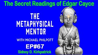 EP#67 The Secret Readings of Edgar Cayce with Sidney D. Kirkpatrick: The Metaphysical Mentor Podcast