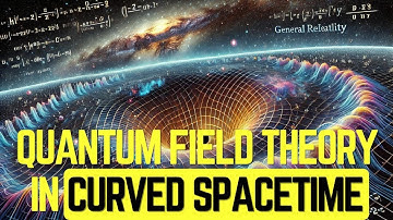 Quantum Field Theory in Curved Spacetime Explained: A Deep Dive into Advanced Physics