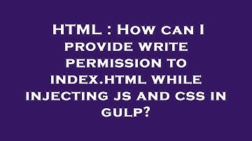 HTML : How can I provide write permission to index.html while injecting js and css in gulp?
