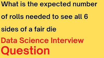 What is the expected number of rolls needed to see all 6 sides of a fair die | Data Science