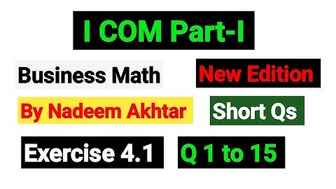 Exercise 4.1 Short Qs 1 to 15 | I.COM Part-I Business Math By Nadeem Akhtar Saddique |