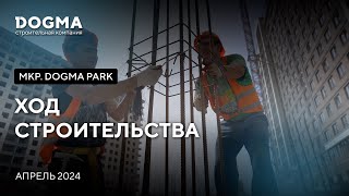 Мкр. DOGMA PARK, Краснодар. Апрель 2024. Ход строительства. Строительная компания DOGMA