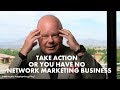 Take Action or Your Have No Network Marketing Business